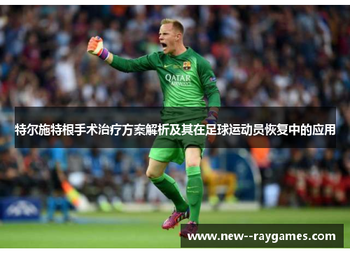 特尔施特根手术治疗方案解析及其在足球运动员恢复中的应用
